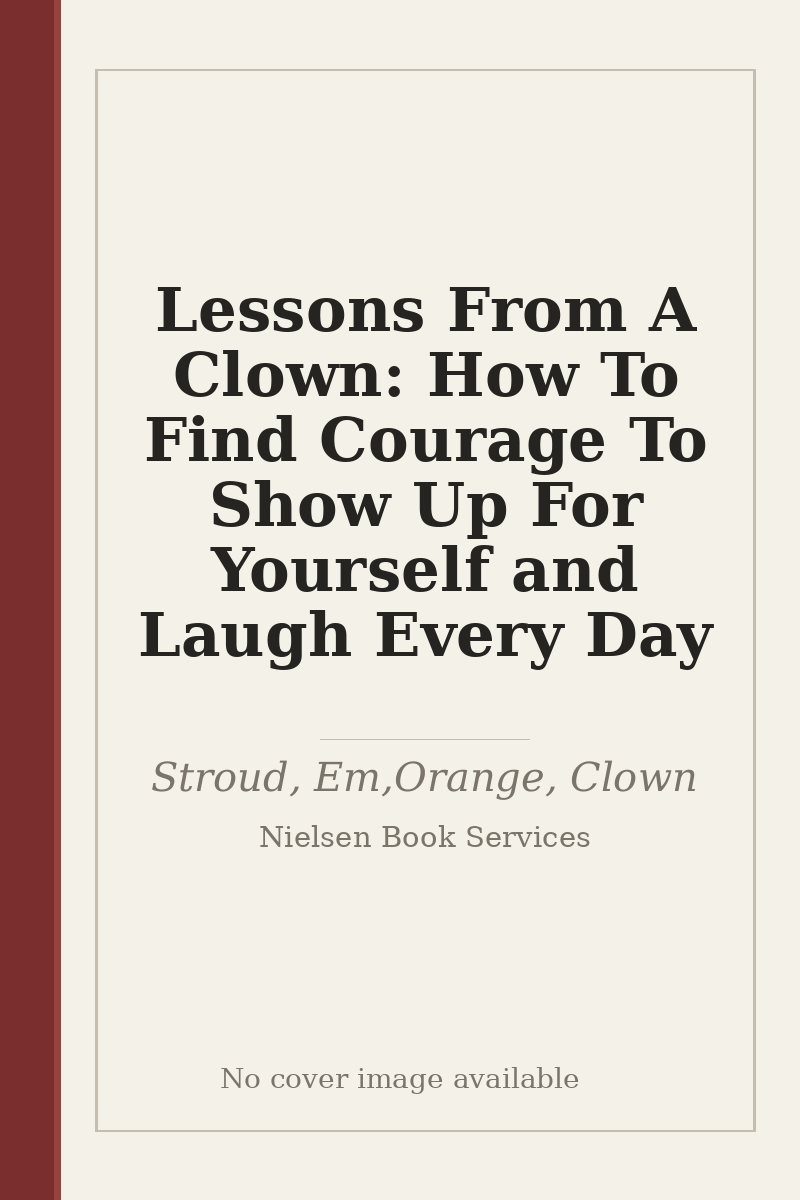 Lessons From A Clown: How To Find Courage To Show Up For Yourself and Laugh Every Day - no cover image available