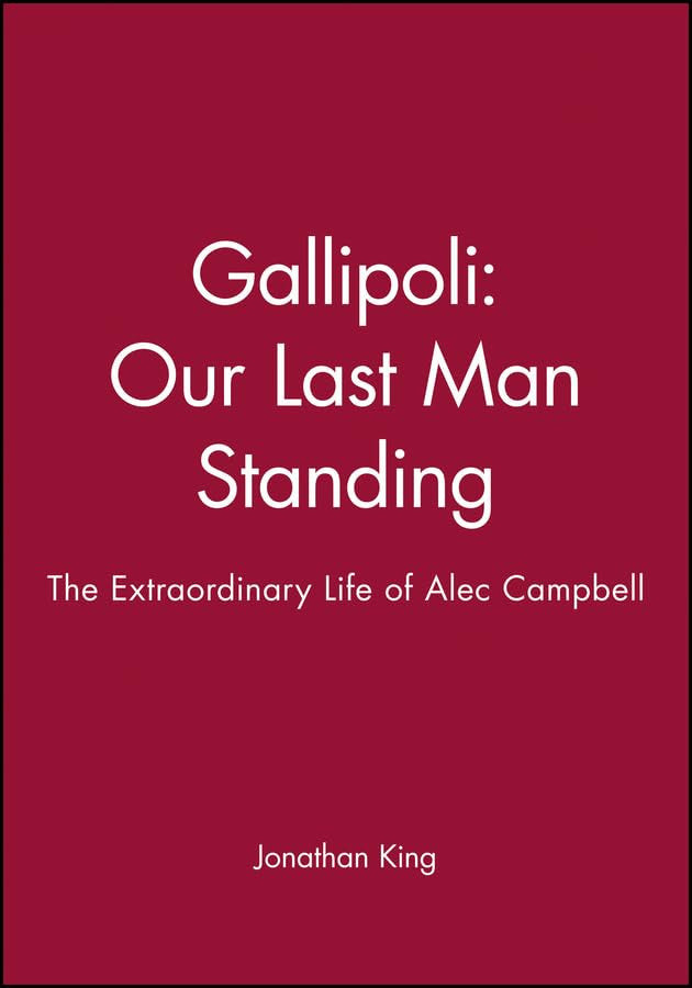 Gallipoli: Our Last Man Standing: The Extraordinary Life of Alec Campbell