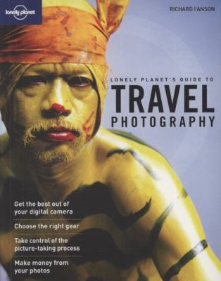 Travel Photography: A Guide to Taking Better Pictures (Lonely Planet How to Guides)