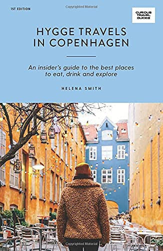 Hygge Travels in Copenhagen: An Insider's Guide to the Best Places to Eat, Drink and Explore (Curious Travel Guides)