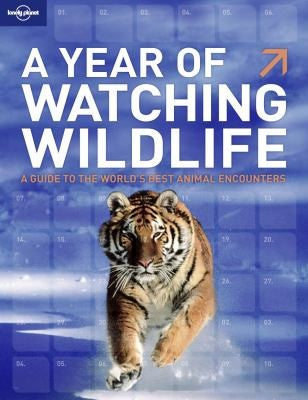 A Year of Watching Wildlife: A Guide to the World's Best Animal Encounters (General Reference Guide)