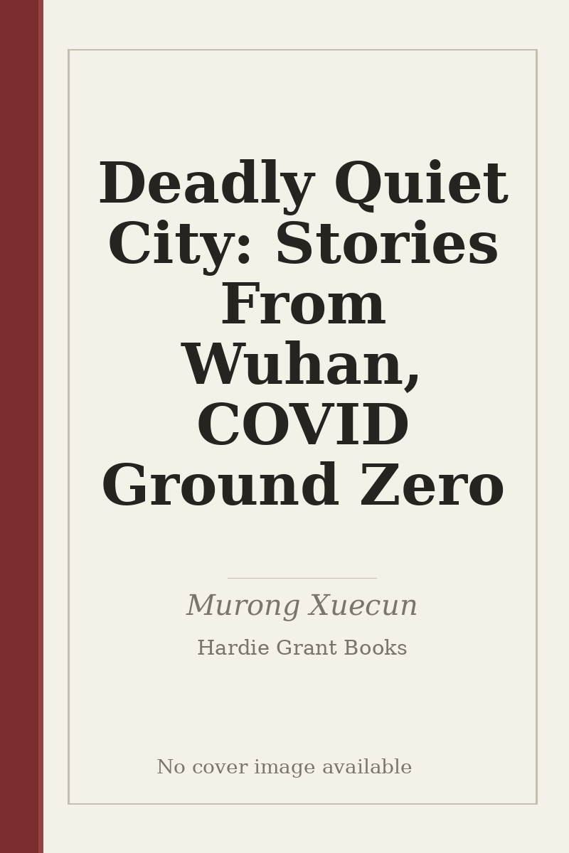Deadly Quiet City: Stories From Wuhan, COVID Ground Zero - no cover image available
