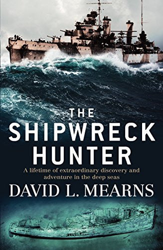 The Shipwreck Hunter, A lifetime of extraordinary discovery and adventure in the deep seas by David L Mearns | 9781760295219 | Booktopia