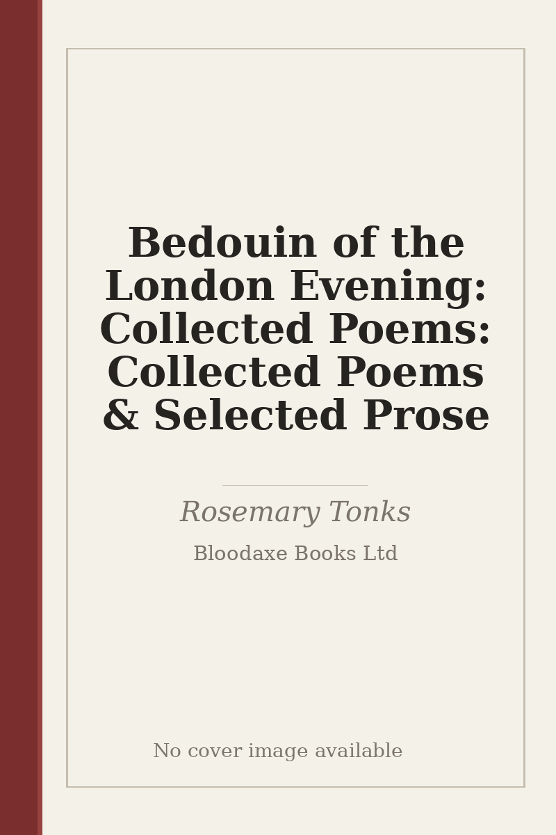 Bedouin of the London Evening: Collected Poems: Collected Poems & Selected Prose - no cover image available