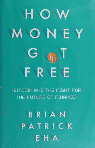 How Money Got Free: Bitcoin and the Fight for the Future of Finance