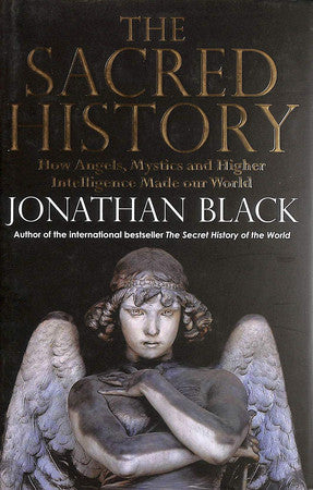 The Sacred History: How Angels, Mystics and Higher Intelligence Made Our World