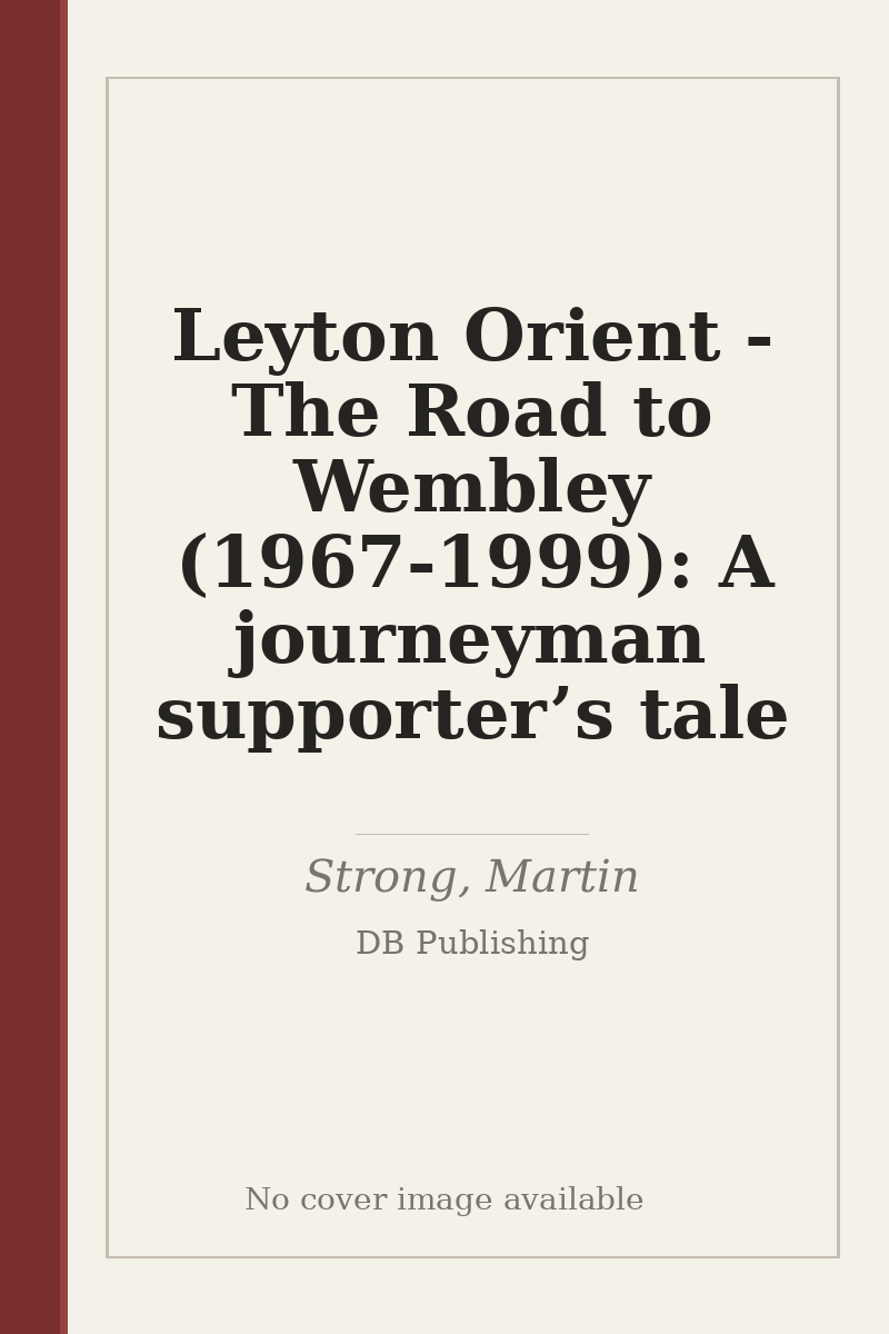 Leyton Orient - The Road to Wembley (1967-1999): A journeyman supporter’s tale - no cover image available