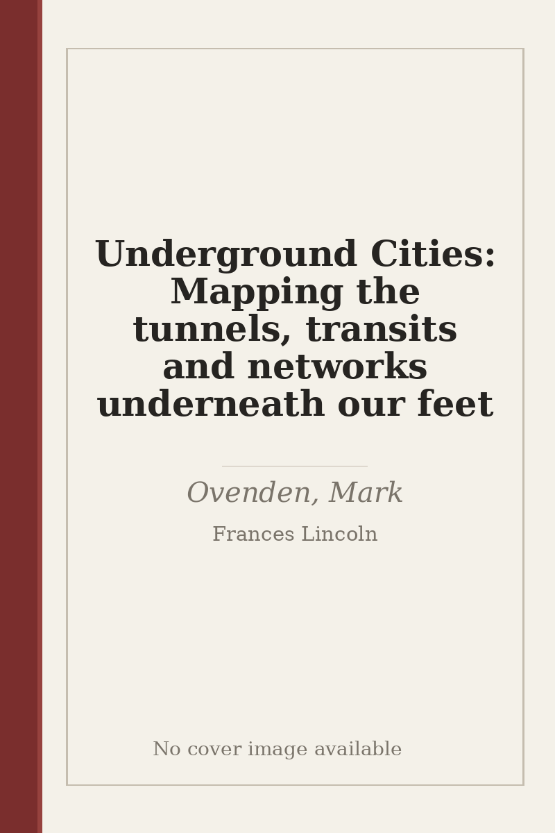 Underground Cities: Mapping the tunnels, transits and networks underneath our feet - no cover image available