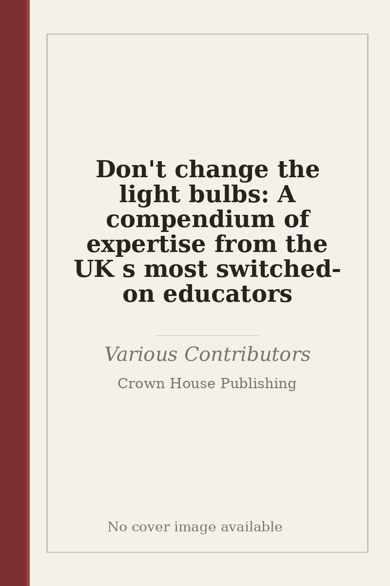 Don't change the light bulbs: A compendium of expertise from the UK s most switched-on educators - no cover image available