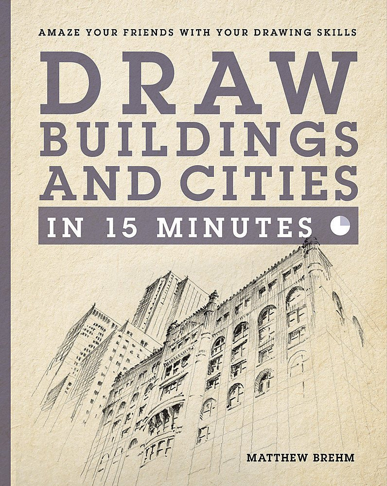 Draw Buildings and Cities in 15 Minutes: The super-fast drawing technique anyone can learn (Draw in 15 Minutes)