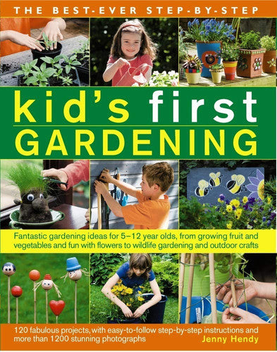 The Best Ever Step-by-Step Kid's First Gardening: Fantastic Gardening Ideas for 5 to 12 Year-Olds, from Growing Fruit and Vegetables and Fun with Flowers to Wildlife Gardening and Outdoor Crafts