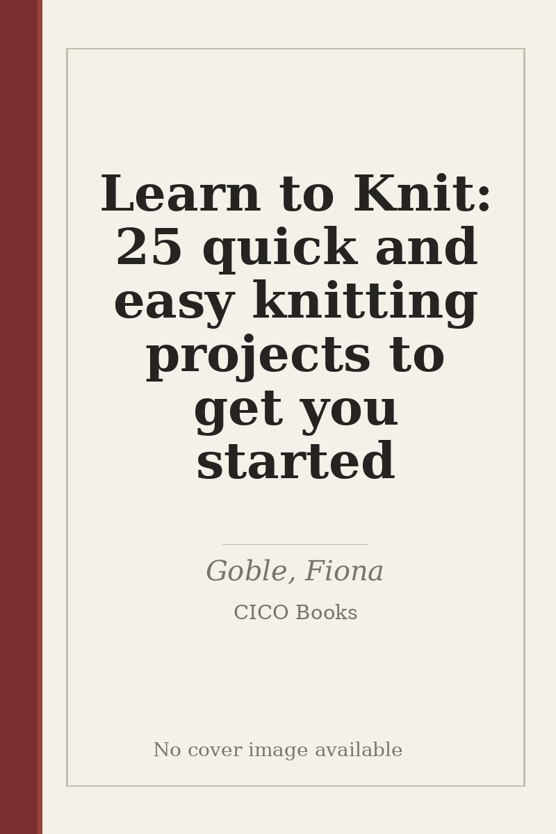 Learn to Knit: 25 quick and easy knitting projects to get you started - no cover image available