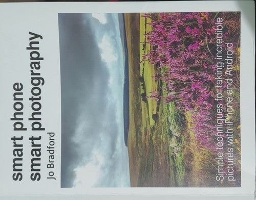 Smart Phone Smart Photography: Simple techniques for taking incredible pictures with iPhone and Android
