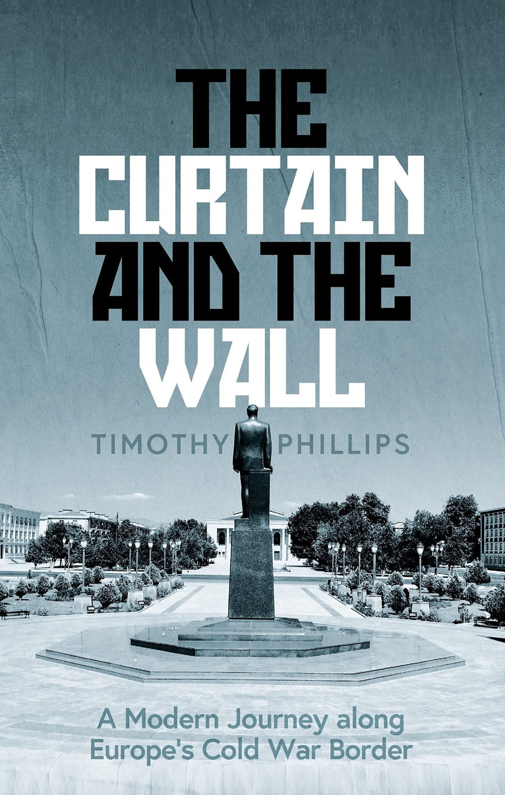 The Curtain and the Wall: A Modern Journey Along Europe's Cold War Border