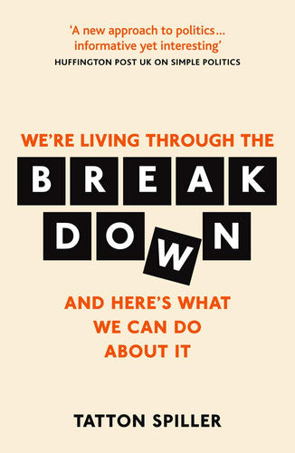 We're Living Through the Breakdown: And Here's What We Can Do About It: Making Sense of Politics in a Messed Up World