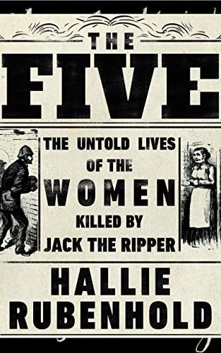 The Five: The Untold Lives of the Women Killed by Jack the Ripper, the Bestselling True Crime Book