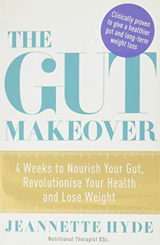 The Gut Makeover: 4 Weeks to Nourish Your Gut, Revolutionise Your Health and Lose Weight