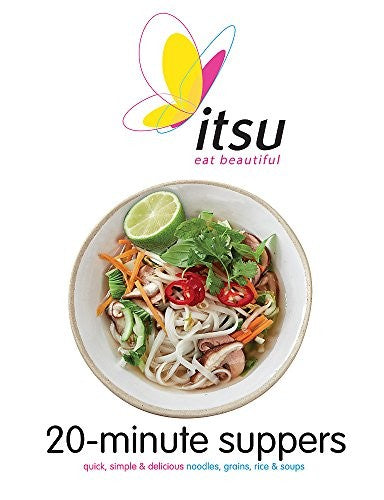 Itsu 20-minute Suppers: Quick, Simple & Delicious Noodles, Grains, Rice & Soups