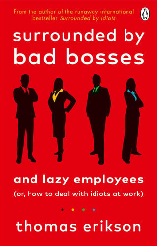 Surrounded by Bad Bosses and Lazy Employees: How to Deal with Bad Managers and Colleagues, from the Bestselling Author of Surrounded by Idiots
