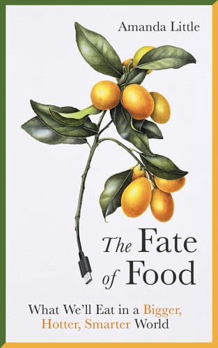 The Fate of Food: What We’ll Eat in a Bigger, Hotter, Smarter World