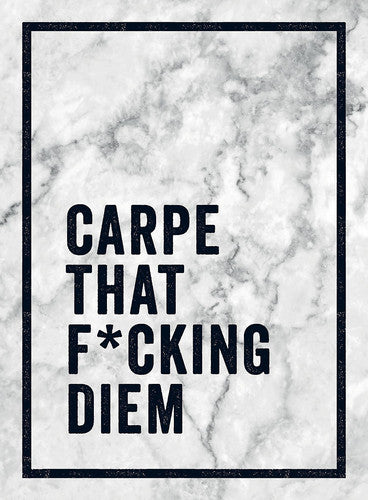 Carpe That F*cking Diem: Quotes and Mottos for Making the Most of Life