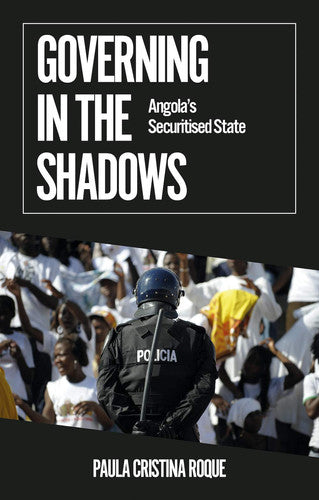 Governing in the Shadows: Angola's Securitised State (African Arguments)