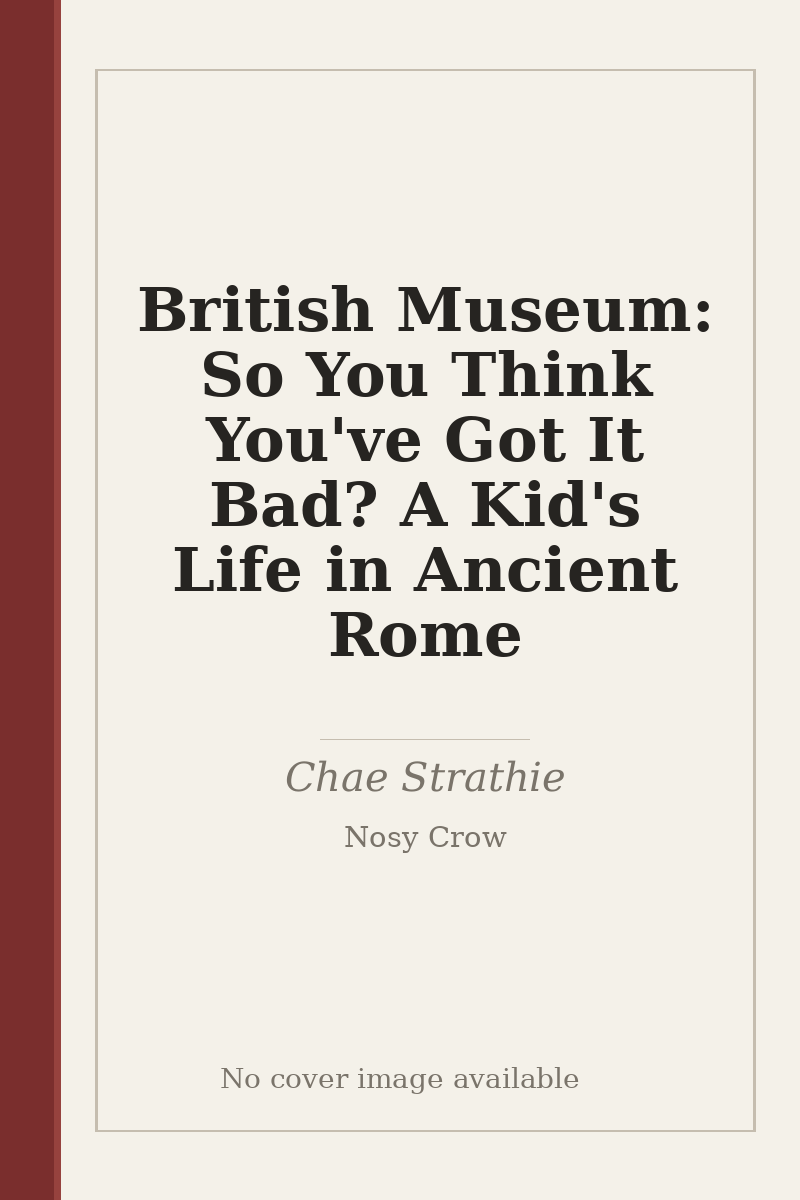 British Museum: So You Think You've Got It Bad? A Kid's Life in Ancient Rome - no cover image available
