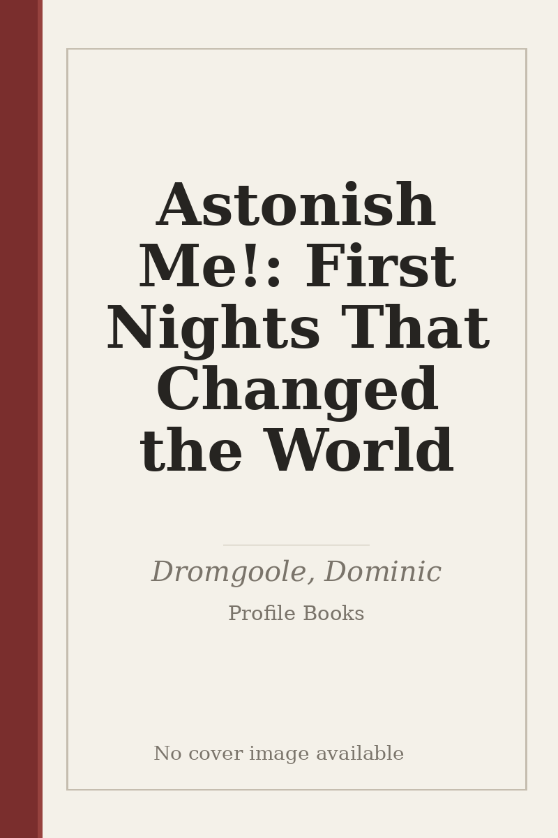 Astonish Me!: First Nights That Changed the World - no cover image available