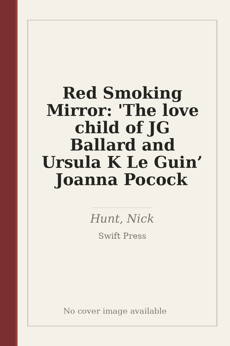 Red Smoking Mirror: 'The love child of JG Ballard and Ursula K Le Guin’ Joanna Pocock - no cover image available