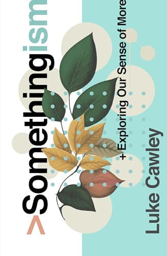 Somethingism: Exploring Our Sense of More (Book for the spiritually curious, those with belief in something more, gospel book for seekers, evangelistic outreach book)