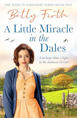 A Little Miracle in the Dales: An uplifting Yorkshire Dales saga set in World War Two that will warm your heart: 5 (Made in Yorkshire, 5)