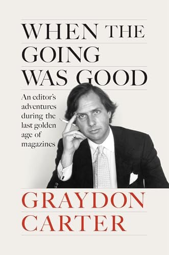 When the Going Was Good: An Editor's Adventures During the Last Golden Age of Magazines