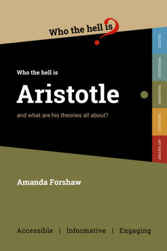 Who the Hell is Aristotle?: and what are his theories all about?