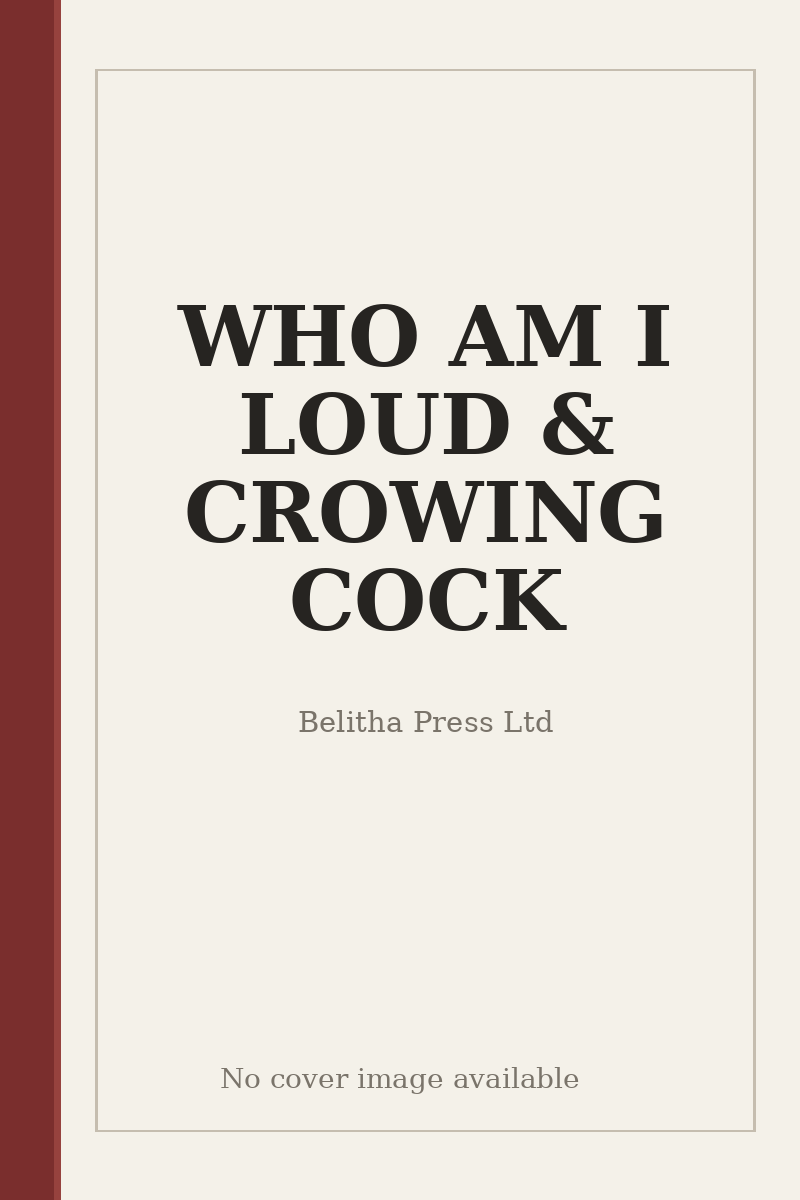 WHO AM I LOUD & CROWING COCK - no cover image available