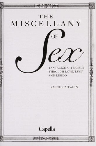 THE MISCELLANY OF SEX TANTALIZING TRAVELS THROUGH LOVE,LUST AND LIBIDO
