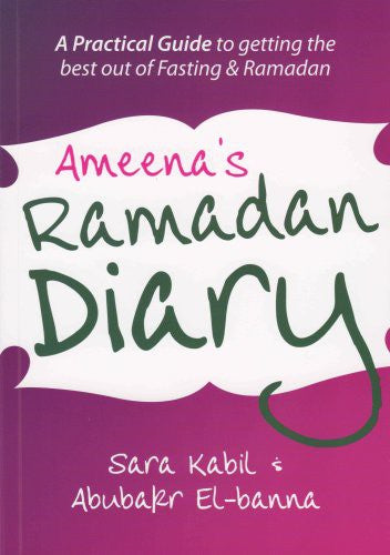 Ameena's Ramadan Diary: A Practical Guide to Getting the Best Out of Fasting and Ramadan