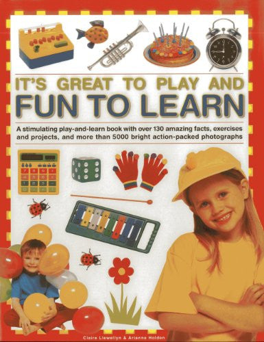 It's Great to Play and Fun to Learn: A Stimulating Play-and-learn Book with Over 130 Amazing Facts, Exercises and Projects, and More Than 5000 Bright Action-packed Photographs (Play & Learn)