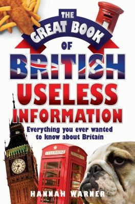 The Great Book Of British Useless Info: Everything You Ever Wanted to Know about Britain