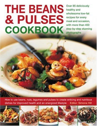 The Beans and Pulses Cookbook: Over 85 Deliciously Healthy and Wholesome Low-fat Recipes for Every Meal and Occasion, with More Than 450 Step-by-step Colour Photographs