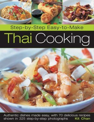 Step-by-step Thai Cooking: Authentic Dishes Made Easy, with 70 Delicious Recipes