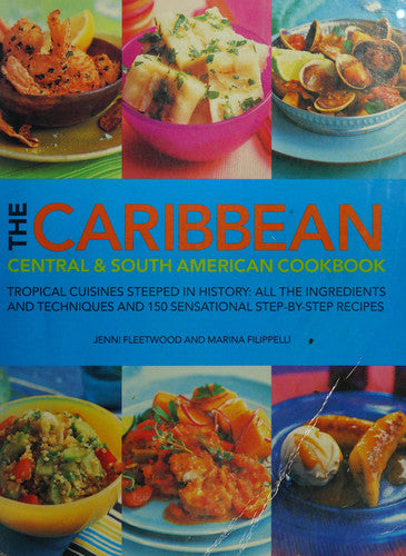 Caribbean Central South American Cookb: Tropical cuisines steeped in history: all the ingredients and techniques and 150 sensational step-by-step recipes