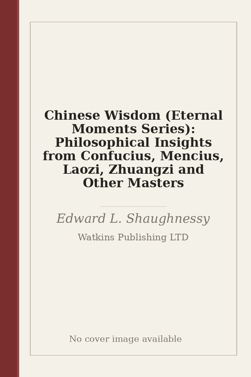 Chinese Wisdom (Eternal Moments Series): Philosophical Insights from Confucius, Mencius, Laozi, Zhuangzi and Other Masters - no cover image available