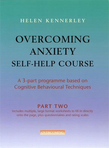 Overcoming Anxiety Self-Help Course Part 2: A 3-part Programme Based on Cognitive Behavioural Techniques Part 2 (Overcoming: Three-volume courses)