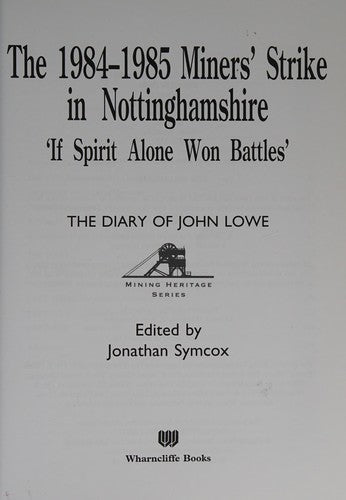 The 1984/85 Miners Strike in Nottinghamshire: 'If Spirit Alone Won Battles': The Diary of John Lowe