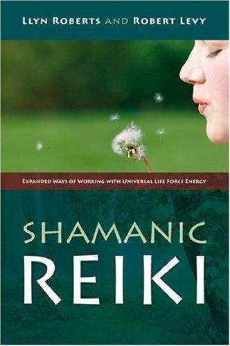 Shamanic Reiki: Expanded Ways of Working with Universal Life Force Energy