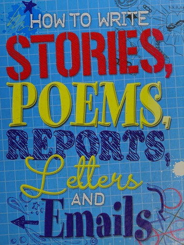 How to Write Stories, Poems, Reports, Letters and Email