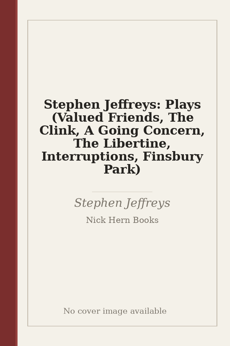Stephen Jeffreys: Plays (Valued Friends, The Clink, A Going Concern, The Libertine, Interruptions, Finsbury Park) - no cover image available