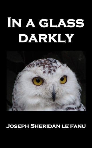 In a Glass Darkly: Green Tea, The Familiar, Mr Justice Harbottle, The Room in the Dragon Volant, Carmilla