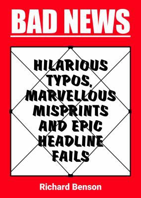 Bad News: Hilarious Typos, Marvellous Misprints and Epic Headline Fails