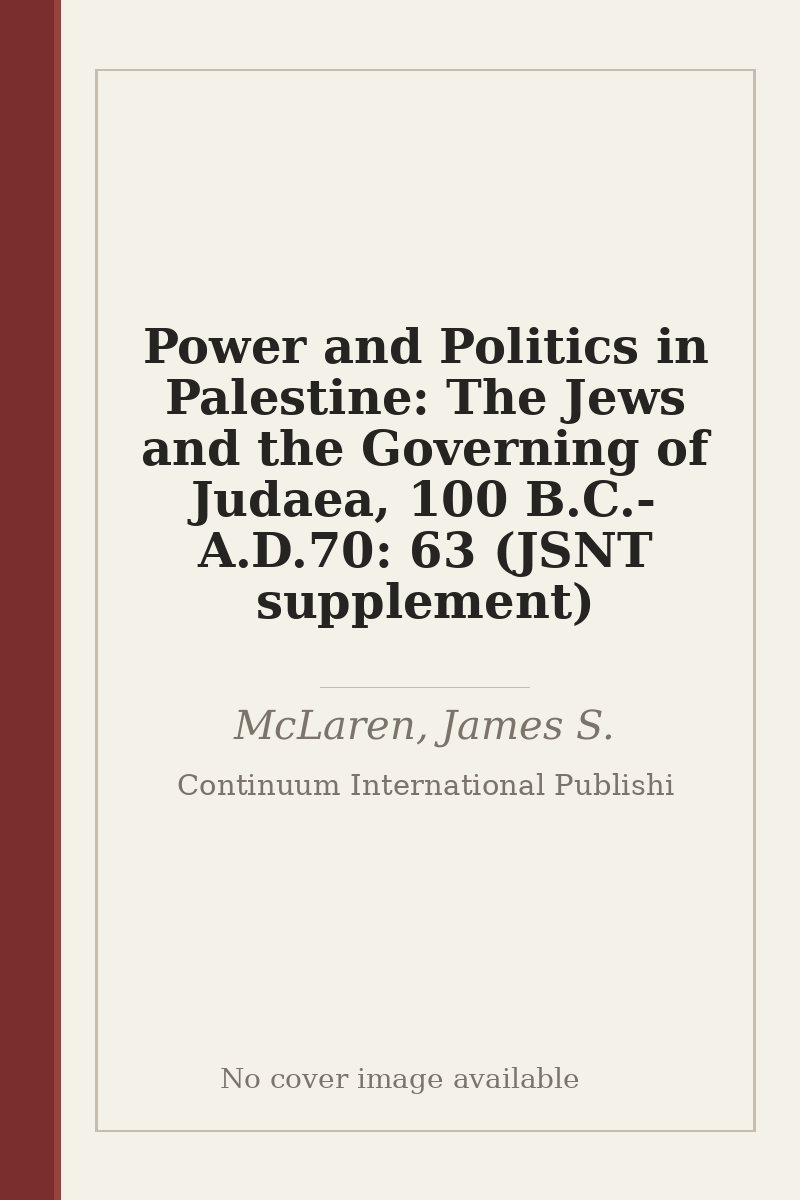 Power and Politics in Palestine: The Jews and the Governing of Judaea, 100 B.C.- A.D.70: 63 (JSNT supplement) - no cover image available